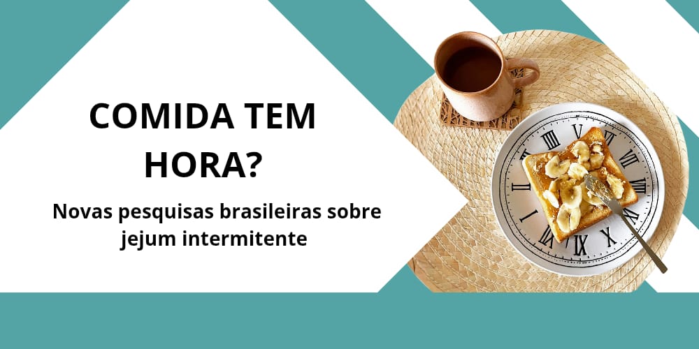 Comida Tem Hora? Novas Pesquisas Brasileiras Sobre Jejum Intermitente no Brasil
